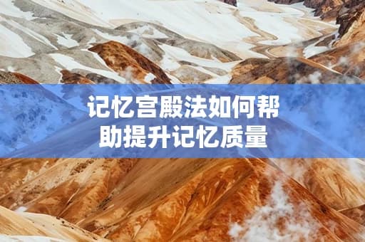 记忆宫殿法如何帮助提升记忆质量