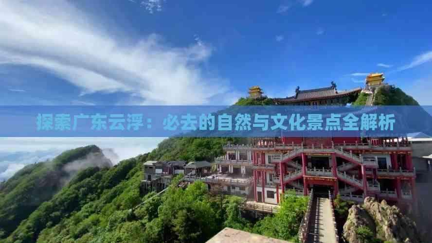探索广东云浮：必去的自然与文化景点全解析