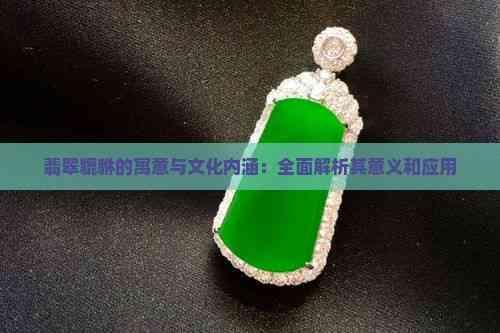 翡翠貔貅的寓意与文化内涵：全面解析其意义和应用