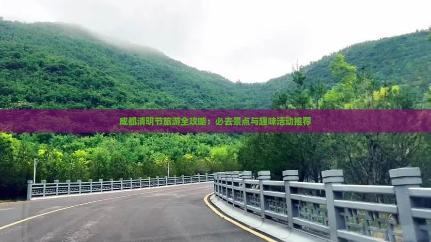 成都清明节旅游全攻略：必去景点与趣味活动推荐