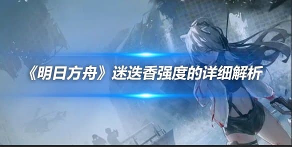 明日方舟迷迭香强度的详细解析