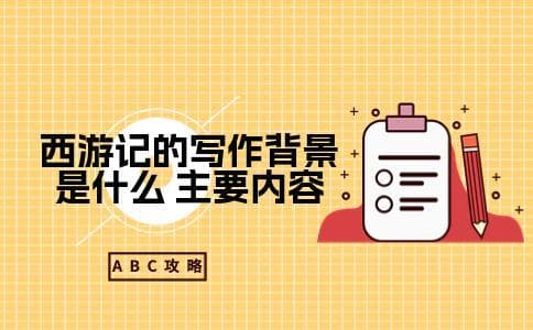 西游记的写作背景是什么 主要内容概括