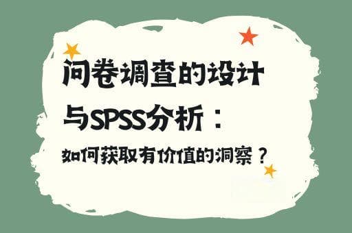 问卷调查的设计与SPSS分析：如何获取有价值的洞察？