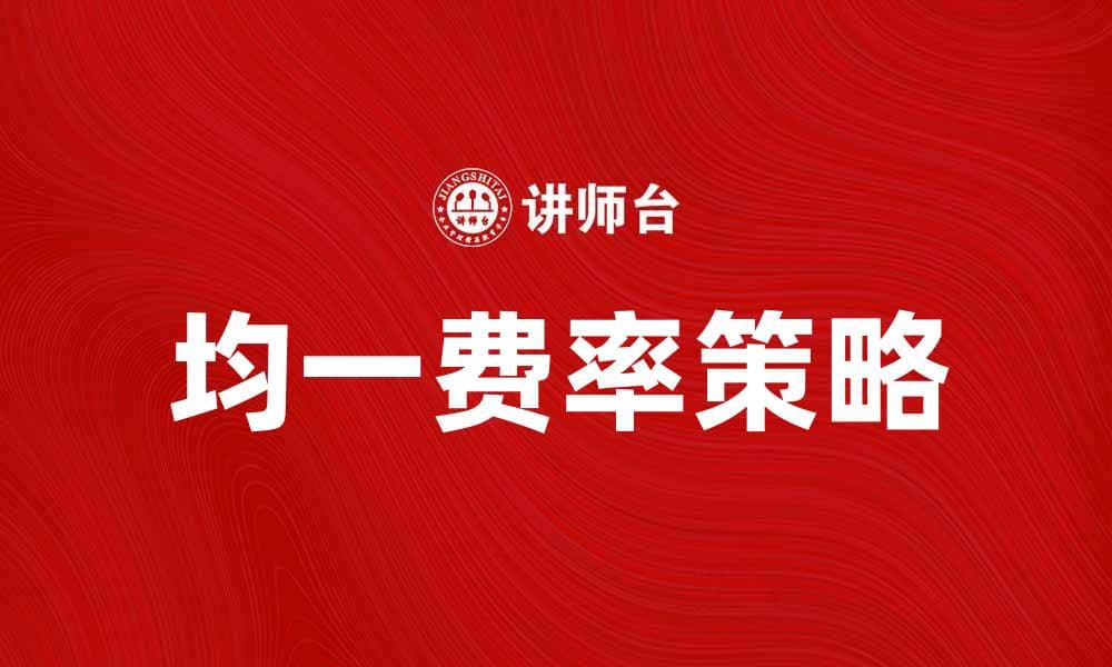 均一费率的优势与应用解析，助力智能决策