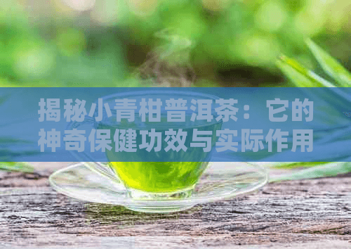 揭秘小青柑普洱茶：它的神奇保健功效与实际作用