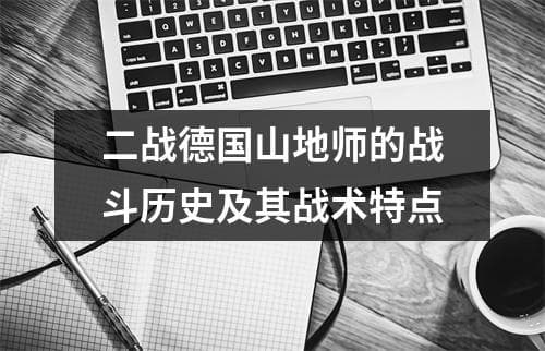 二战德国山地师的战斗历史及其战术特点