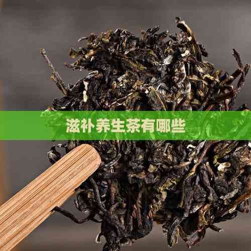 滋补养生茶有哪些？功效与配方大盘点