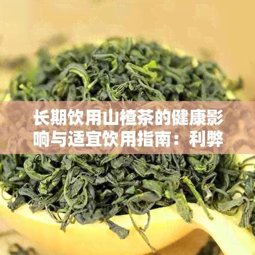 长期饮用山楂茶的健康影响与适宜饮用指南：利弊分析及建议