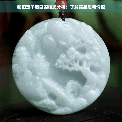 和田玉羊脂白的档次分析：了解其品质与价值