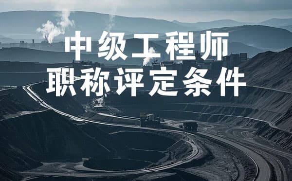 辛集煤炭矿山中级工程师职称评定条件全解析