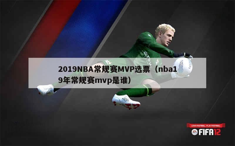 NBA MVP评选标准及历史演变：从球员投票到记者评选的详细解析