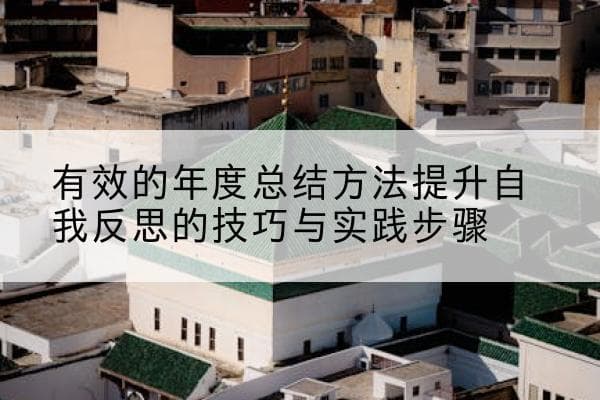 有效的年度总结方法提升自我反思的技巧与实践步骤