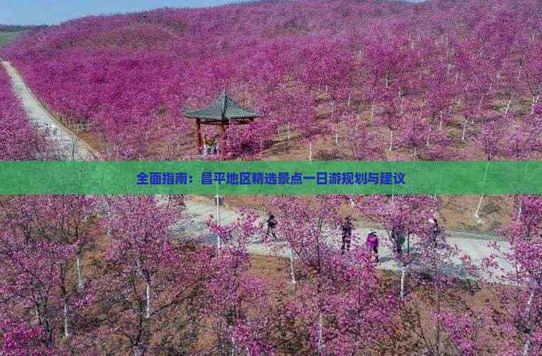 全面指南：昌平地区精选景点一日游规划与建议
