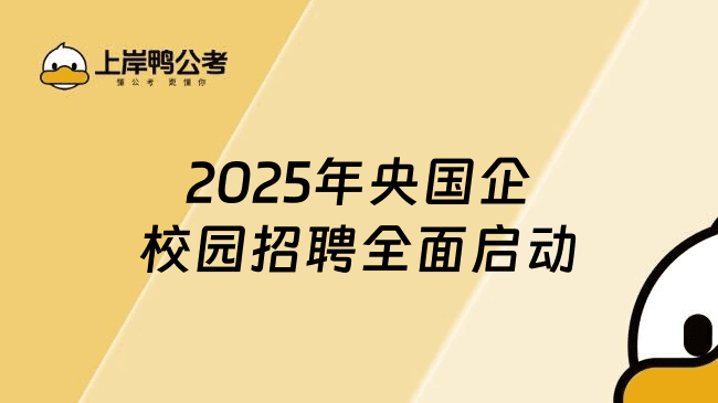 2025年央国企校园招聘全面启动：热门岗位与求职信息指南