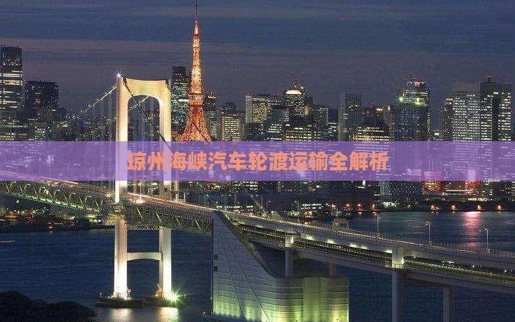 琼州海峡汽车轮渡运输全解析