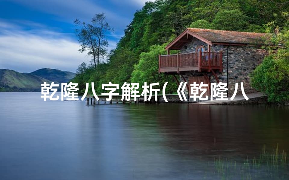 乾隆八字解析：揭秘一代帝王的命运轨迹