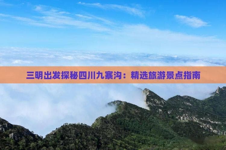 三明出发探秘四川九寨沟：精选旅游景点指南