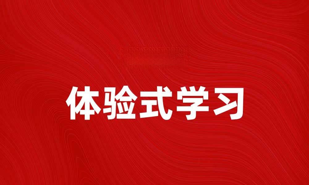体验式学习：提升学生主动性和实践能力的有效途径