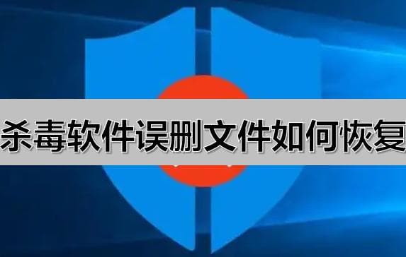 杀毒软件误删文件如何恢复？别急，分享了五种有效方法