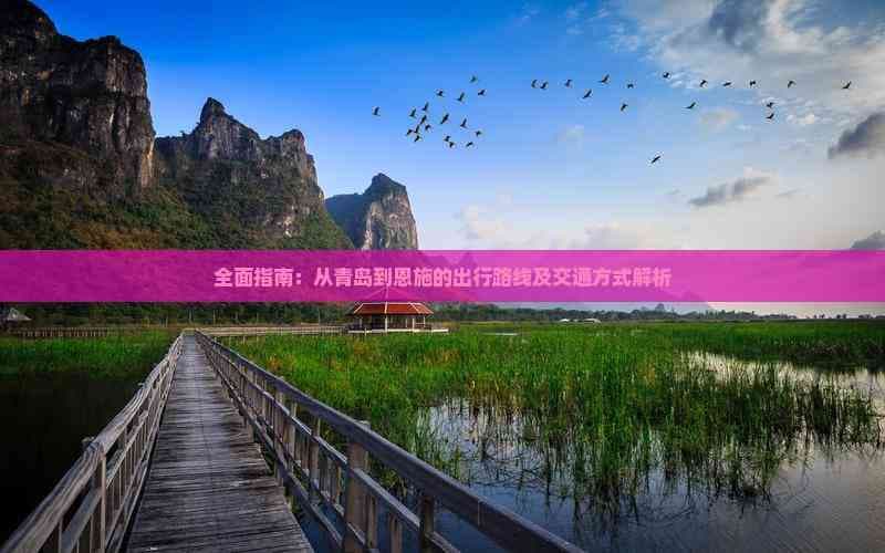 全面指南：从青岛到恩施的出行路线及交通方式解析