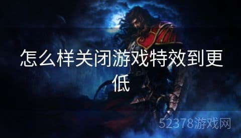 如何关闭游戏特效以获得更佳性能表现