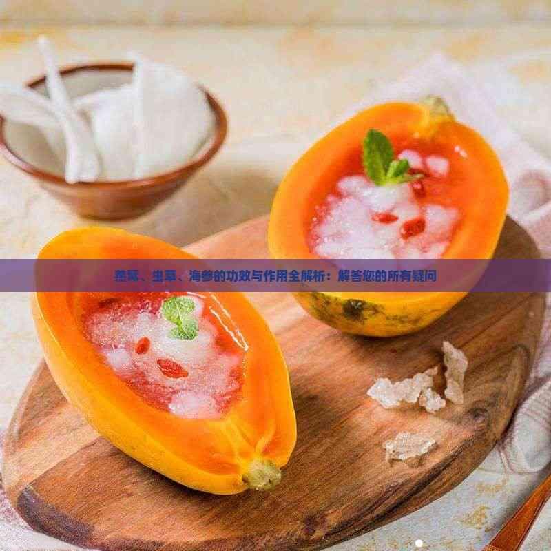 燕窝、虫草、海参的功效与作用全解析：解答您的所有疑问