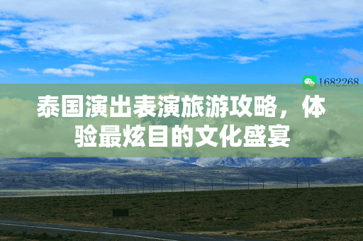 泰国演出表演旅游攻略，体验最炫目的文化盛宴