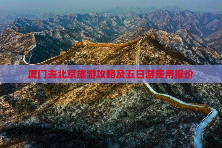 厦门去北京旅游攻略及五日游费用报价
