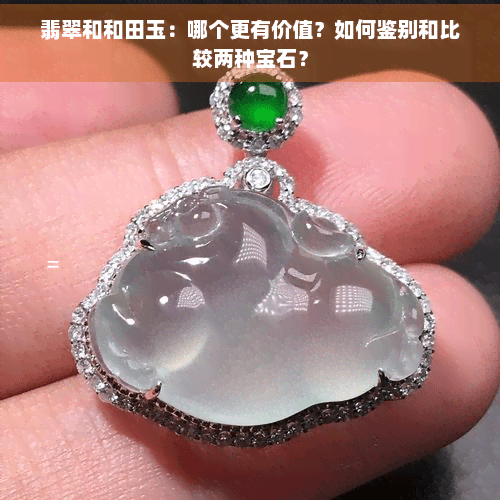 翡翠和和田玉：价值对比与鉴别方法全解析