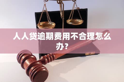 人人贷逾期费用不合理怎么办？