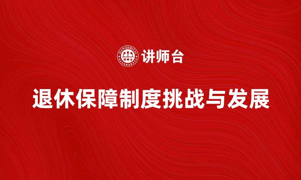 退休保障制度的未来发展与挑战分析