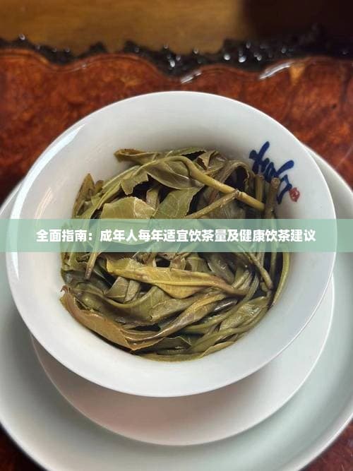 全面指南：成年人每年适宜饮茶量及健康饮茶建议