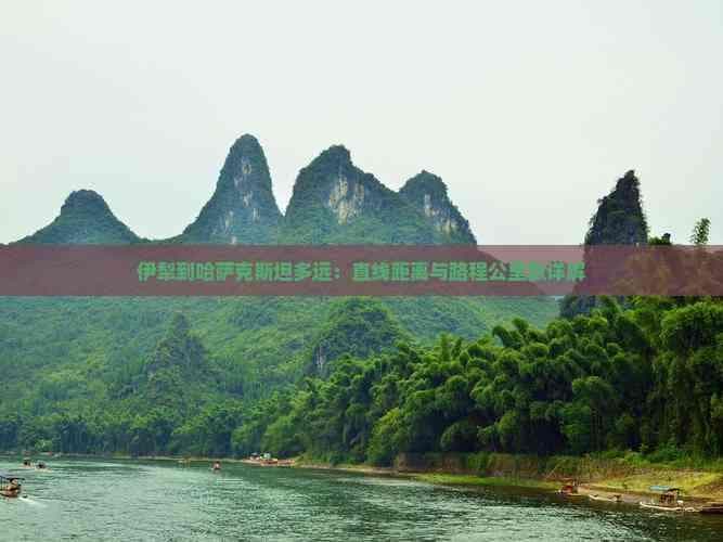 伊犁到哈萨克斯坦多远：直线距离与路程公里数详解