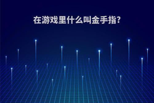 在游戏里什么叫金手指？