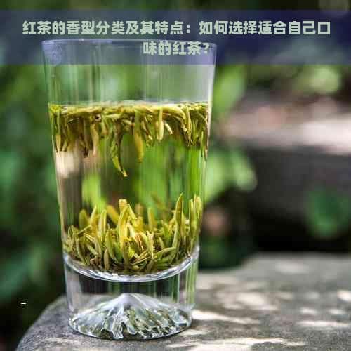 红茶的香型分类及其特点：如何选择适合自己口味的红茶？