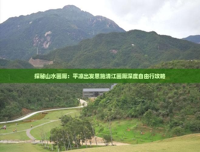 平凉到清江画廊：自驾高铁任选，一日游全攻略