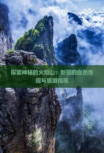 探索神秘的火焰山：新疆的自然奇观与旅游指南