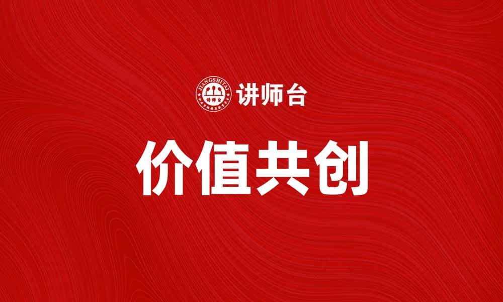 探索价值共创在商业合作中的重要性与实践