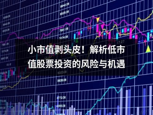 小市值剥头皮！解析低市值股票投资的风险与机遇