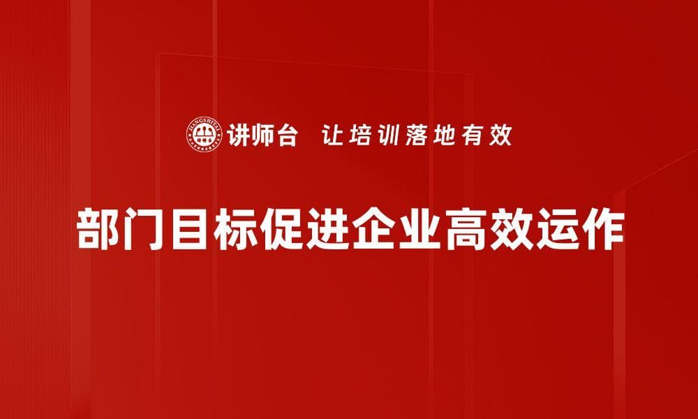 部门目标如何明确设定与有效执行提升团队效率