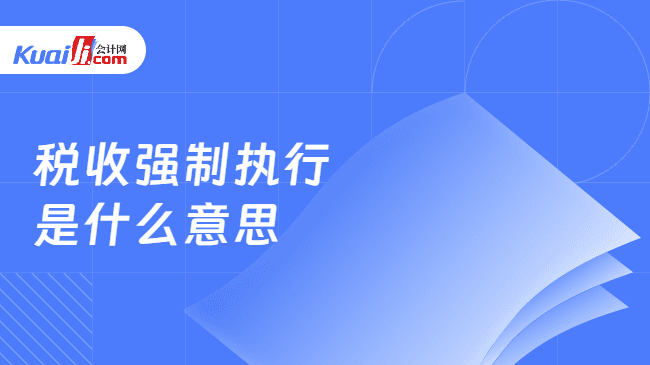 税收强制执行是什么意思？一文详解！