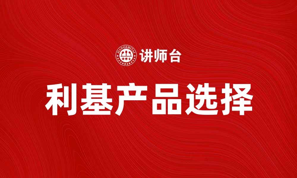 如何选择适合的利基产品提升销售业绩