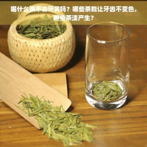 喝什么茶不会牙黄？这些茶能让牙齿保持洁白