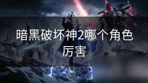暗黑破坏神2哪个角色厉害