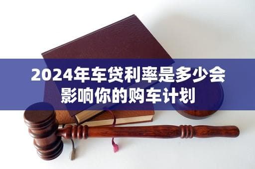 2024年车贷利率是多少会影响你的购车计划
