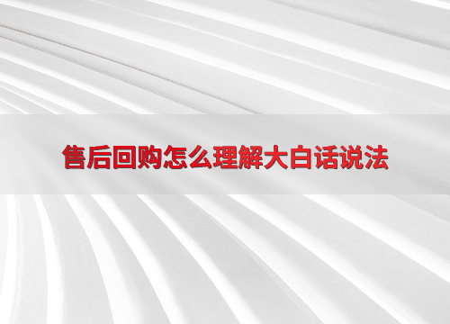 售后回购怎么理解？大白话解释财务会计中的特殊交易