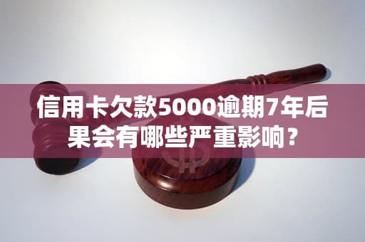 信用卡欠款逾期7年后果及应对措施
