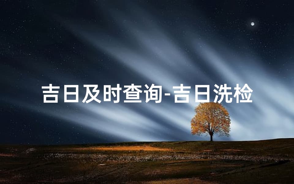 吉日及时查询：传统文化中的智慧与实践