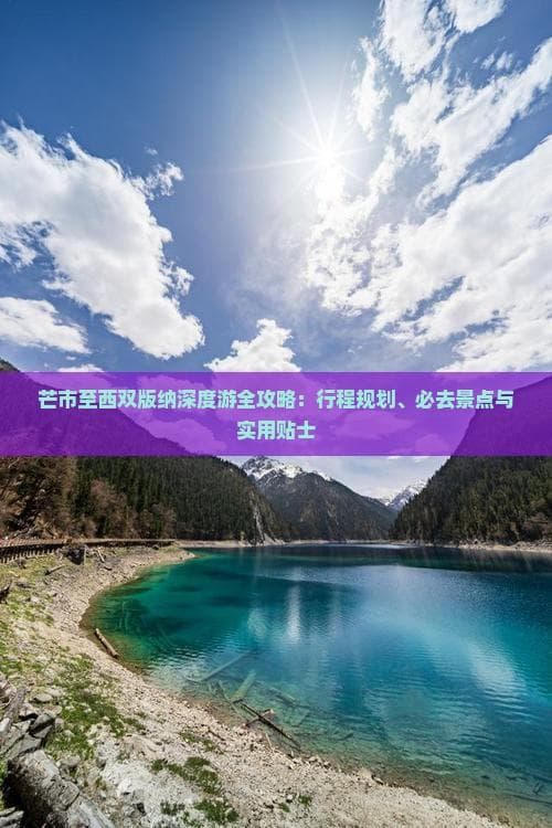 芒市至西双版纳深度游全攻略：行程规划、必去景点与实用贴士