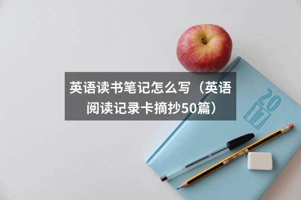英语读书笔记怎么写（英语阅读记录卡摘抄50篇）